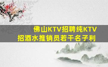 佛山KTV招聘纯KTV招酒水推销员若干名子利