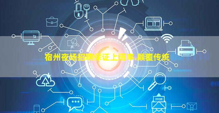 宿州夜场招聘保证上班率.颠覆传统